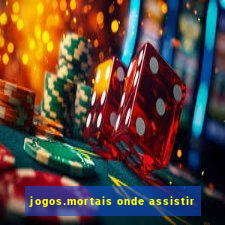 jogos.mortais onde assistir